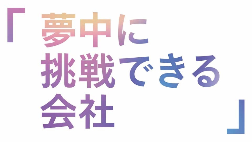 夢中に挑戦できる会社
