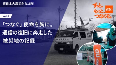 「つなぐ」使命を胸に。通信の復旧に奔走した被災地の記録─東日本大震災から15年vol.1